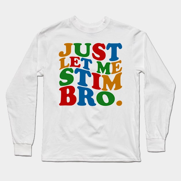 Just Let Me Stim Bro Long Sleeve T-Shirt by mdr design